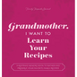 Grandmother, I Want to Learn Your Recipes: A Keepsake Memory Book to Gather and Preserve Your Favorite Family Recipes - Hardcover