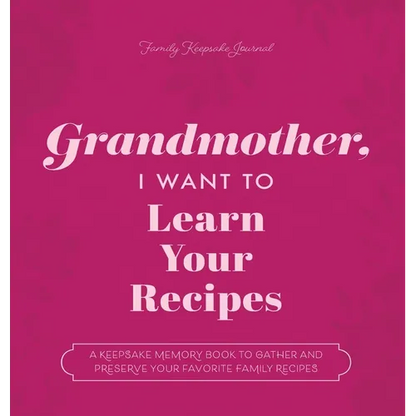Grandmother, I Want to Learn Your Recipes: A Keepsake Memory Book to Gather and Preserve Your Favorite Family Recipes - Hardcover