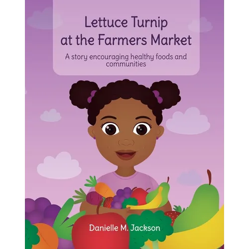 Lettuce Turnip at the Farmers Market: A Story Encouraging Healthy Foods and Communities - Paperback