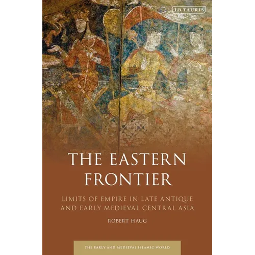 The Eastern Frontier: Limits of Empire in Late Antique and Early Medieval Central Asia - Paperback