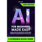 AI for Beginners Made Easy: Master AI Faster Than Ever with Easy Steps and Proven Techniques to Explode Your Career in a Blink of an Eye - Paperback