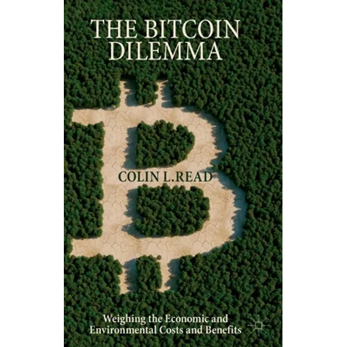 The Bitcoin Dilemma: Weighing the Economic and Environmental Costs and Benefits - Hardcover