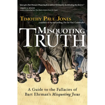 Misquoting Truth: A Guide to the Fallacies of Bart Ehrman's "Misquoting Jesus" - Paperback