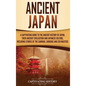 Ancient Japan: A Captivating Guide to the Ancient History of Japan, Their Ancient Civilization, and Japanese Culture, Including Stories of the Samurai - Hardcover