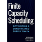 Finite Capacity Scheduling: Optimizing a Constrained Supply Chain - Paperback