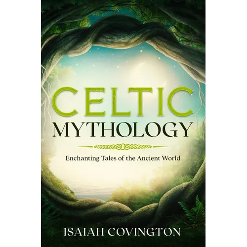 Celtic Mythology: Enchanting Tales of the Ancient World - Paperback