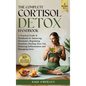 The Complete Cortisol Detox Handbook: A Practical Guide & Workbook for Balancing Hormones, Regulating Emotions, Healing Your Gut, Reducing Inflammatio - Hardcover