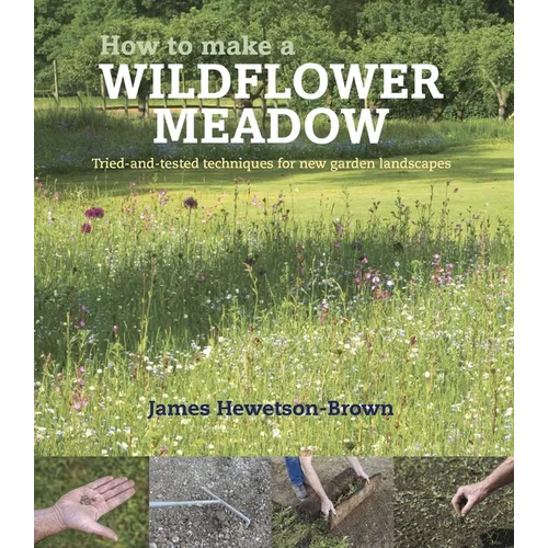 How to Make a Wildflower Meadow: Tried-And-Tested Techniques for New Garden Landscapes - Paperback