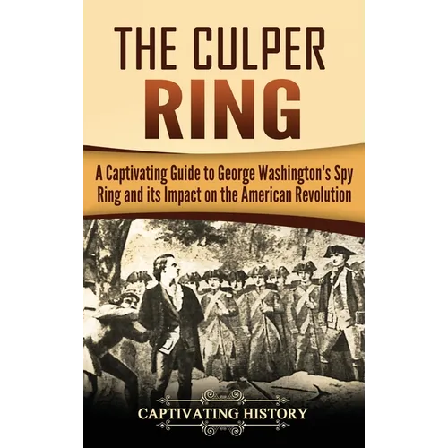 The Culper Ring: A Captivating Guide to George Washington's Spy Ring and its Impact on the American Revolution - Hardcover