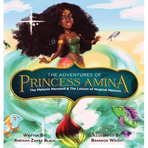 The Adventures of Princess Amina The Melanin Mermaid and The Lesson of Magical Melanin - Hardcover