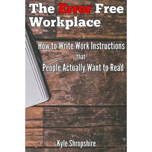 The Error Free Workplace: How to Write Work Instructions that People Actually Want to Read - Paperback