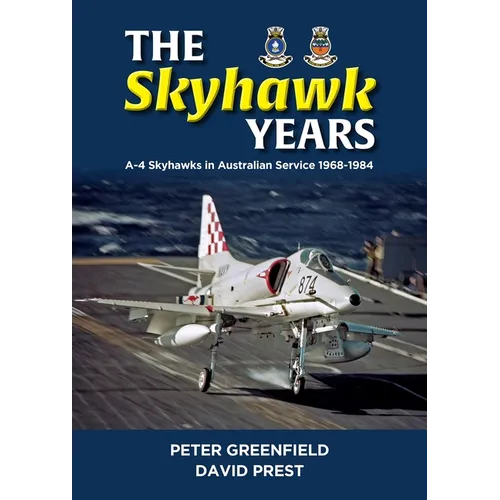 The Skyhawk Years: The A-4 Skyhawk in Australian Service 1968 - 1984 - Hardcover