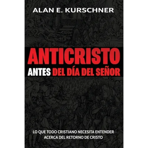 Anticristo Antes Del Día Del Señor: Lo Que Todo Cristiano Necesita Entender Acerca Del Retorno De Cristo - Paperback