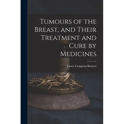 Tumours of the Breast, and Their Treatment and Cure by Medicines - Paperback