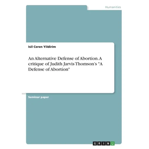 An Alternative Defense of Abortion. A critique of Judith Jarvis Thomson's "A Defense of Abortion" - Paperback