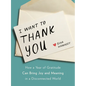 I Want to Thank You: How a Year of Gratitude Can Bring Joy and Meaning in a Disconnected World - Hardcover