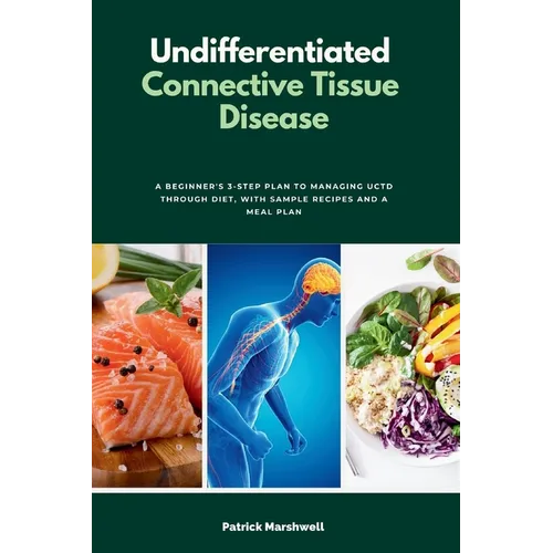 Undifferentiated Connective Tissue Disease: A Beginner's 3-Step Plan to Managing UCTD Through Diet, with Sample Recipes and a Meal Plan - Paperback