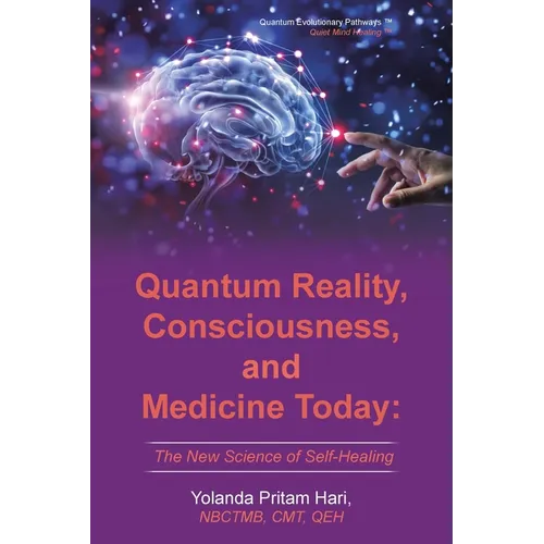 Quantum Reality, Consciousness, and Medicine Today: The New Science of Self-Healing - Paperback
