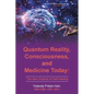 Quantum Reality, Consciousness, and Medicine Today: The New Science of Self-Healing - Paperback