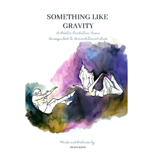 Something Like Gravity: A Poetic Evolution of Unrequited to Unconditional Love - Paperback