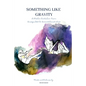 Something Like Gravity: A Poetic Evolution of Unrequited to Unconditional Love - Paperback