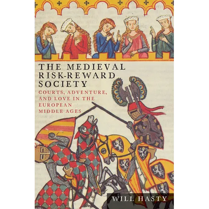 The Medieval Risk-Reward Society: Courts, Adventure, and Love in the European Middle Ages - Paperback