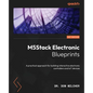M5Stack Electronic Blueprints: A practical approach for building interactive electronic controllers and IoT devices - Paperback