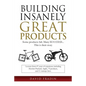 Building Insanely Great Products: Some Products Fail, Many Succeed? This is their Story: Lessons from 47 years of experience including Hewlett-Packard - Paperback