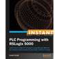Instant PLC Programming with RSLogix 5000: Learn how to create PLC programs using RSLogix 5000 and the industry's best practices using simple, hands-o - Paperback
