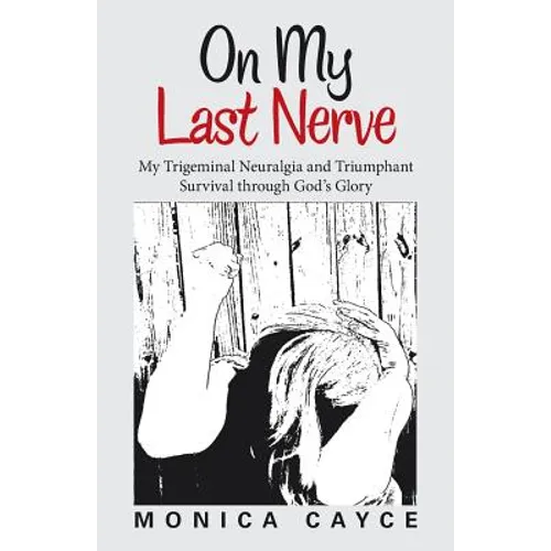 On My Last Nerve: My Trigeminal Neuralgia and Triumphant Survival through God's Glory - Paperback