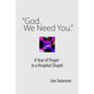 "God. We Need You.": A Year of Prayer in a Hospital Chapel - Paperback