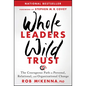 Whole Leaders, Wild Trust: The Courageous Path to Personal, Relational, and Organizational Change - Hardcover