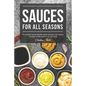 Sauces for All Seasons: 40 Savory Sauce Recipes from Around the World to enjoy every Month of the Year! - Paperback