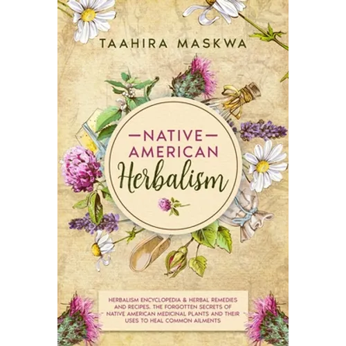 Native American Herbalism: 2 BOOKS IN 1. Herbalism Encyclopedia & Herbal Remedies and Recipes. - Paperback
