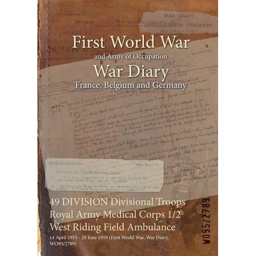 49 DIVISION Divisional Troops Royal Army Medical Corps 1/2 West Riding Field Ambulance: 14 April 1915 - 29 June 1919 (First World War, War Diary, WO95 - Paperback