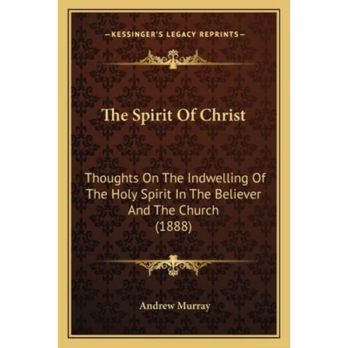 The Spirit Of Christ: Thoughts On The Indwelling Of The Holy Spirit In The Believer And The Church (1888) - Paperback