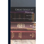 Great Souls at Prayer: Fourteen Centuries of Prayer, Praise and Aspiration, From St. Augustine to C - Hardcover