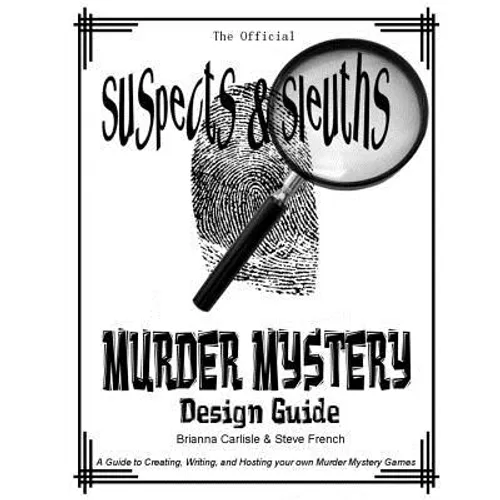 Suspects & Sleuth's Murder Mystery Design Guide: A Guide to Creating, Writing, and Hosting your own Murder Mystery Dinner Party Games - Paperback