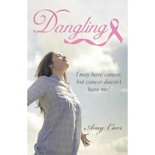 Dangling: I may have cancer, but cancer doesn't have me! - Paperback