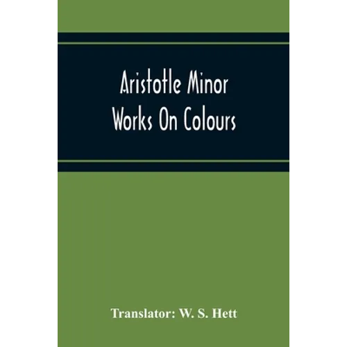 Aristotle Minor Works On Colours - On Things Heard Physiognomics - On Plants - On Marvellous Things Heard - Mechanical Problems - On Indivisible Lines - Paperback