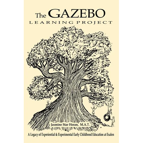 The Gazebo Learning Project: A Legacy of Experiential & Experimental Early Childhood Education at Esalen - Paperback