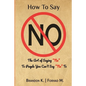 How To Say No: The Art of Saying No To People You Can't Say No To - Paperback
