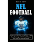 Nfl Football: Understand the Rules and Positions in Nfl Football (Basic Knowledge of Nfl Football History With Some Fun Facts and Records) - Paperback