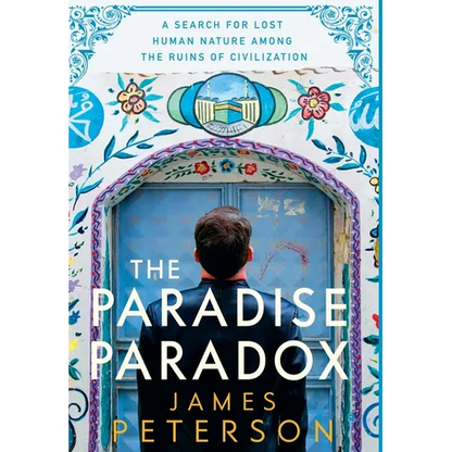 The Paradise Paradox: A Search for Lost Human Nature Among the Ruins of Civilization - Hardcover