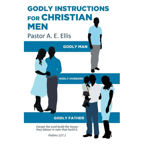 Godly Instructions for Christian Men: Godly Man, Godly Husband, Godly Father - Paperback