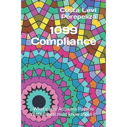 1099 Compliance: What every Accounts Payable professional must know about it - Paperback