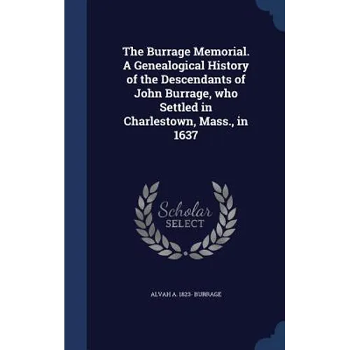 The Burrage Memorial. A Genealogical History of the Descendants of John Burrage, who Settled in Charlestown, Mass., in 1637 - Hardcover