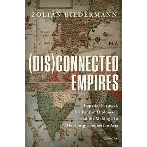 (Dis)Connected Empires: Imperial Portugal, Sri Lankan Diplomacy, and the Making of a Habsburg Conquest in Asia - Paperback