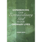 Experiencing Our Extraordinary God in Our Ordinary Lives - Paperback