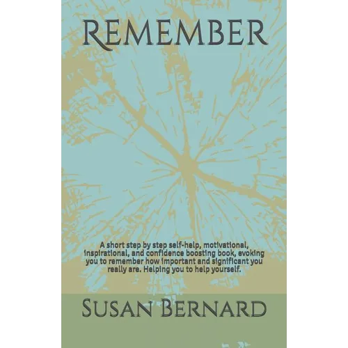Remember: A short step by step self-help, motivational, inspirational, and confidence boosting book, evoking you to remember how - Paperback